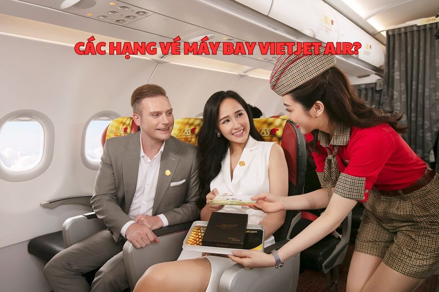 Các hạng vé máy bay Vietjet Air? Giá từng hạng vé Vietjet