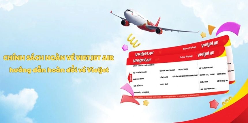 Chính sách hoàn vé Vietjet Air và hướng dẫn hoàn đổi vé Vietjet