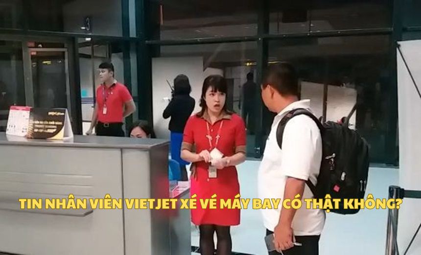 Tin nhân viên Vietjet xé vé máy bay có thật không?