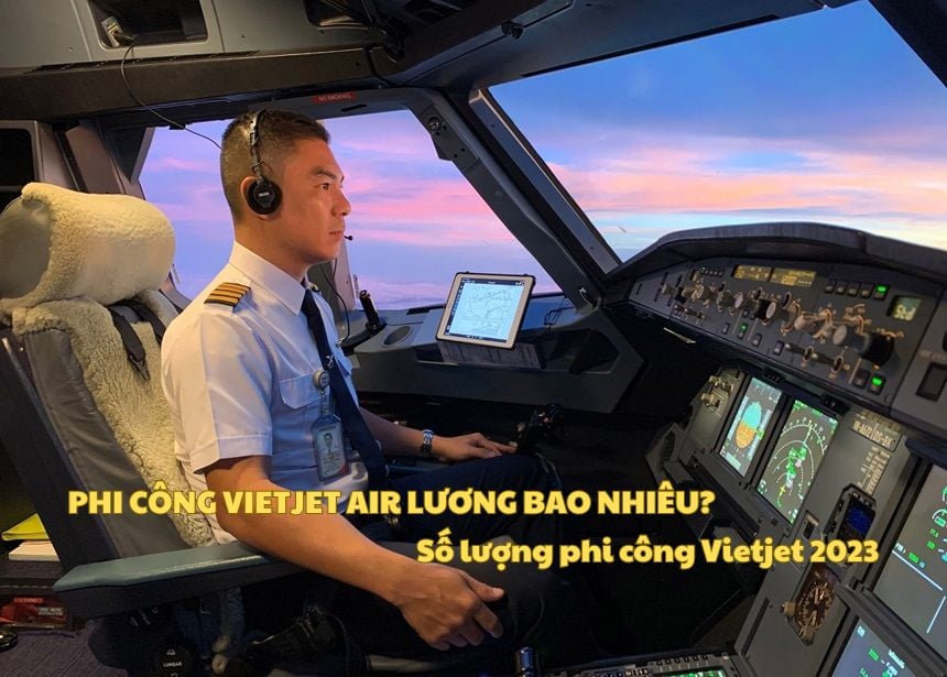 Phi công Vietjet Air lương bao nhiêu? Số lượng phi công