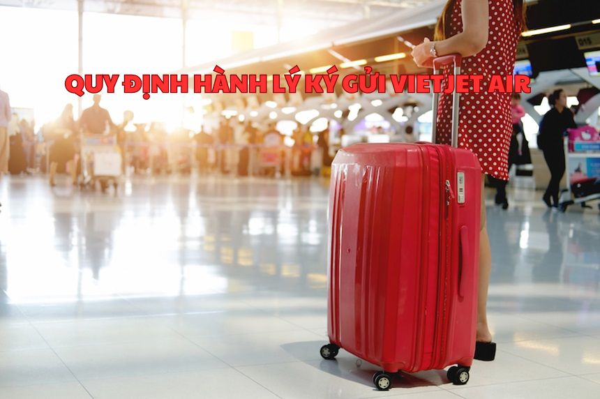 Quy định hành lý ký gửi Vietjet Air kích thước và giá mua